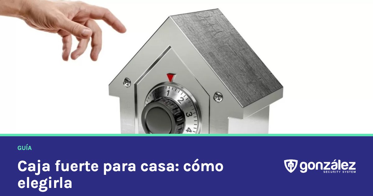 Caja fuerte para casa: cómo elegir la mejor para tu hogar