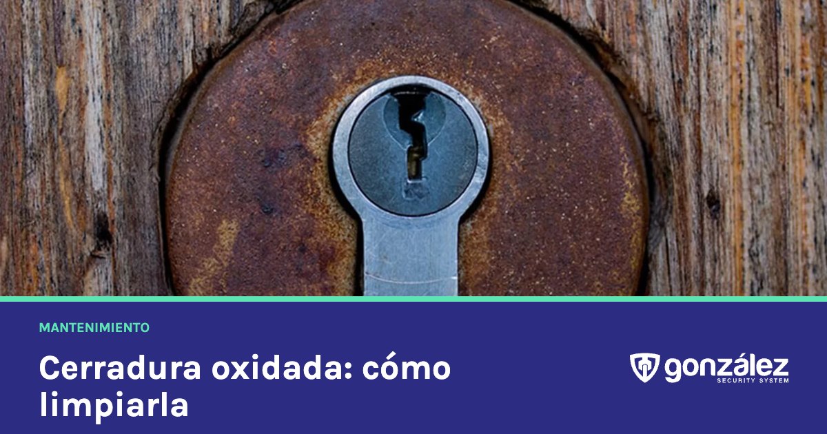 ¿Cerradura oxidada? Cómo limpiarla, lubricarla y cuándo cambiarla
