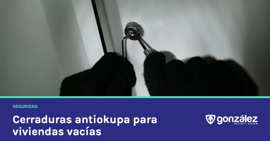 Cerraduras antiokupa: cómo proteger una vivienda vacía