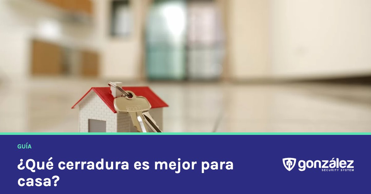 ¿Qué cerradura es mejor para casa? Guía para elegir bien
